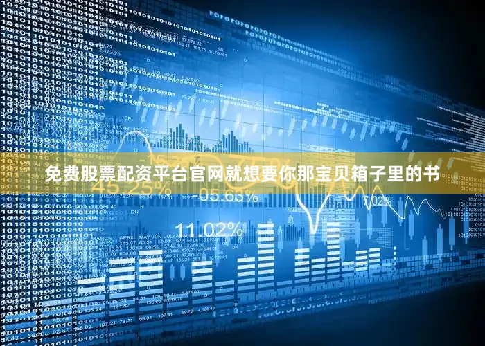 免费股票配资平台官网就想要你那宝贝箱子里的书