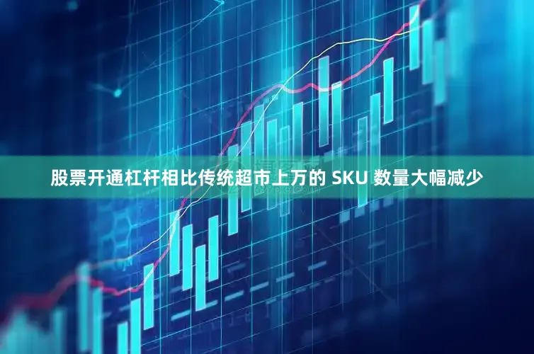 股票开通杠杆相比传统超市上万的 SKU 数量大幅减少
