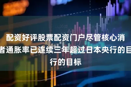 配资好评股票配资门户尽管核心消费者通胀率已连续三年超过日本央行的目标