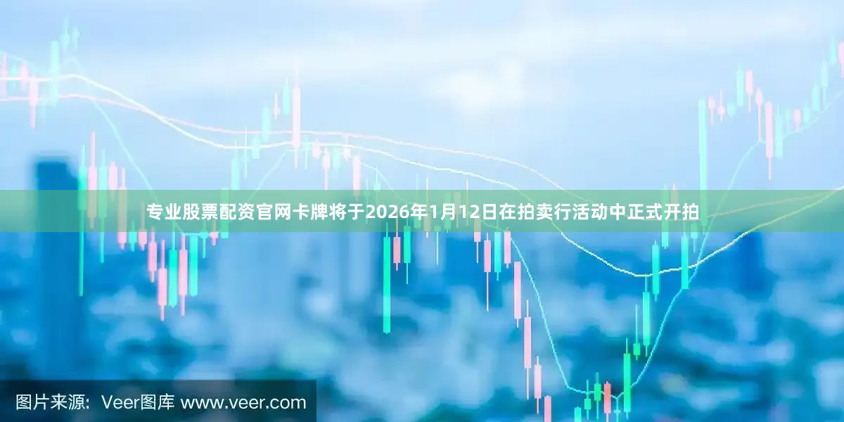 专业股票配资官网卡牌将于2026年1月12日在拍卖行活动中正式开拍